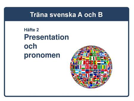 Träna svenska A och B Häfte 2 Presentation och pronomen.