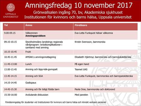 Amningsfredag 10 november 2017 Grönwallsalen ingång 70, bv, Akademiska sjukhuset Institutionen för kvinnors och barns hälsa, Uppsala universitet Tid Ämne.