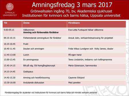 Amningsfredag 3 mars 2017 Grönwallsalen ingång 70, bv, Akademiska sjukhuset Institutionen för kvinnors och barns hälsa, Uppsala universitet Tid Ämne Föreläsare.