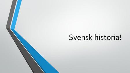 Svensk historia!.