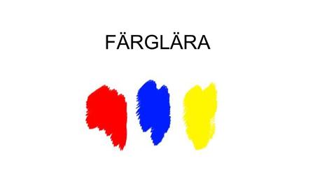FÄRGLÄRA. Ljusets färgblandning Färgcirkel med tre grundfärger GRUNDFÄRGER (RENA FÄRGER, FÄRGTRIANGEL)  gult  röt  blått.