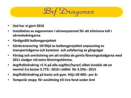 Vad har vi gjort 2016 Installation av avgasrenare i värmesystemet för att eliminera luft i värmeledningarna Färdigställt balkongprojektet Gårdsrenovering.