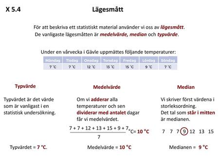 X 5.4				 		 Lägesmått För att beskriva ett statistiskt material använder vi oss av lägesmått. De vanligaste lägesmåtten är medelvärde, median och.