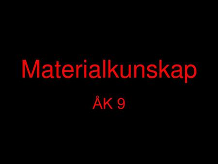 Materialkunskap ÅK 9.