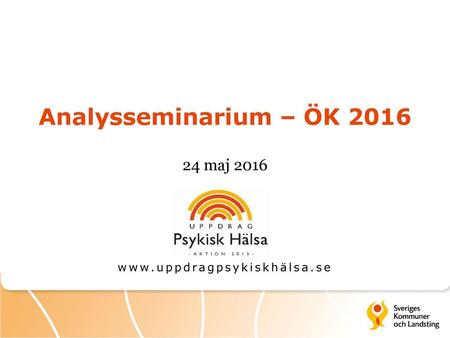 Analysseminarium – ÖK 2016 24 maj 2016 www.uppdragpsykiskhälsa.se.