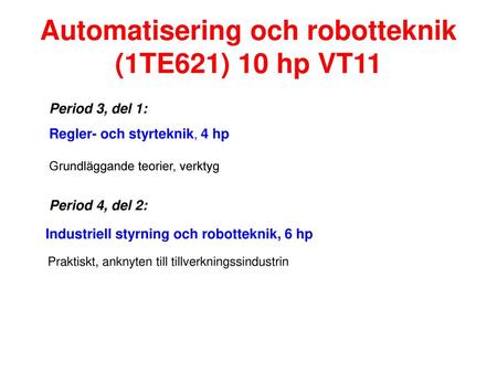 Automatisering och robotteknik (1TE621) 10 hp VT11