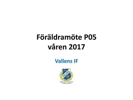 Föräldramöte P05 våren 2017 Vallens IF.