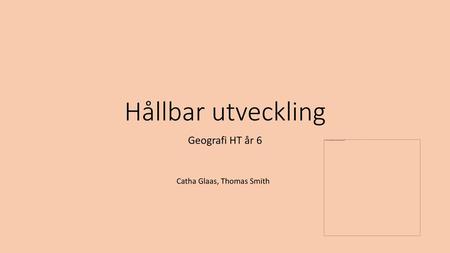 Hållbar utveckling Geografi HT år 6 Catha Glaas, Thomas Smith.