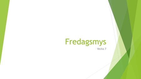 Fredagsmys Vecka 7.