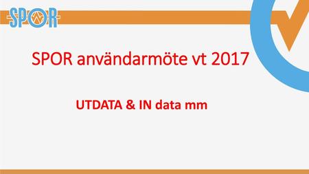 SPOR användarmöte vt 2017 UTDATA & IN data mm.