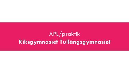 APL/praktik Riksgymnasiet Tullängsgymnasiet