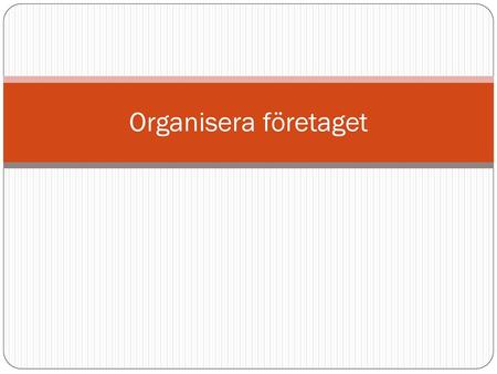 Organisera företaget.