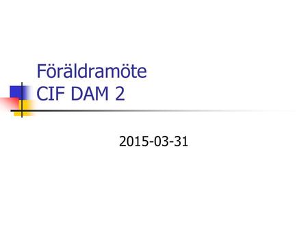 Föräldramöte CIF DAM 2 2015-03-31.