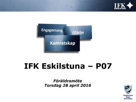 IFK Eskilstuna – P07 Föräldramöte Torsdag 28 april 2016.