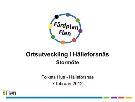 Ortsutveckling i Hälleforsnäs Stormöte Folkets Hus - Hälleforsnäs 7 februari 2012.