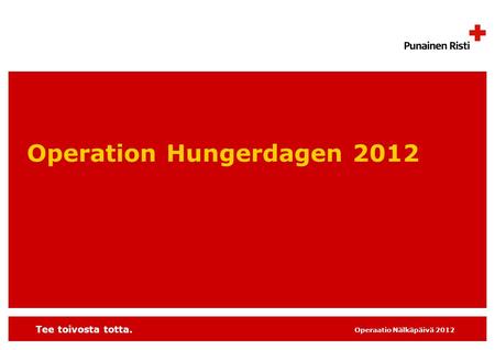 Tee toivosta totta. Operaatio Nälkäpäivä 2012 Operation Hungerdagen 2012.