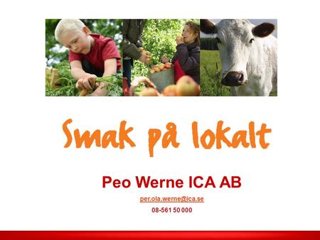 Peo Werne ICA AB per.ola.werne@ica.se 08-561 50 000 Ett projekt inom ICA som syftar till att samla småskaliga, lokala producenter till en marknadsplats.