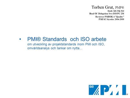 Torben Grut, PMP®  Ordf. SIS TK 510 Head Of  Delegation Swe ISO/PC 236