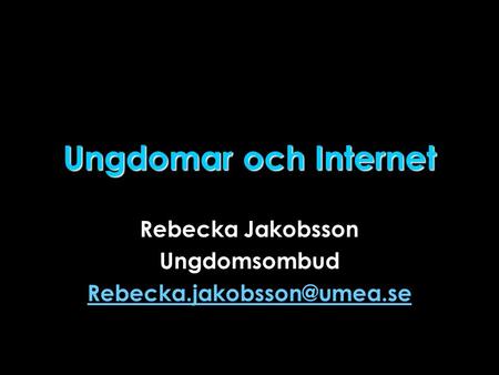 Ungdomar och Internet Rebecka Jakobsson Ungdomsombud
