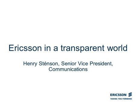 Slide title In CAPITALS 50 pt Slide subtitle 32 pt Ericsson in a transparent world Henry Sténson, Senior Vice President, Communications.