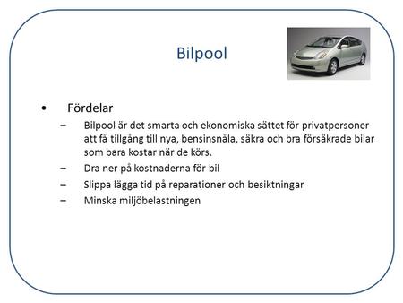 Bilpool Fördelar Bilpool är det smarta och ekonomiska sättet för privatpersoner att få tillgång till nya, bensinsnåla, säkra och bra försäkrade bilar som.