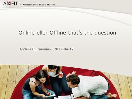 Online eller Offline that’s the question Anders Bjurnemark 2012-04-12.