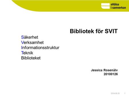 Bibliotek för SVIT Säkerhet Verksamhet Informationsstruktur Teknik Biblioteket Jessica Rosenälv 20100126 2017-04-03.