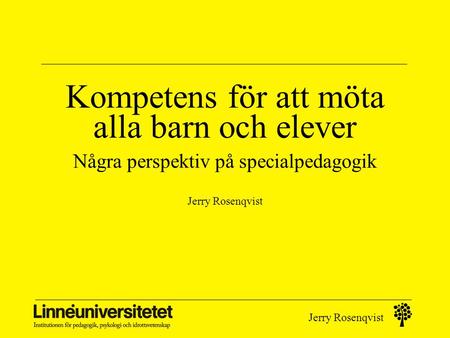 Kompetens för att möta alla barn och elever Några perspektiv på specialpedagogik Jerry Rosenqvist.