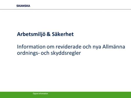 Bakgrund Skanska Sveriges Allmänna ordnings- och skyddsregler ska hålla samma säkerhetsnivå som Skanska AB:s säkerhetspolicies. Förändringar i arbetsmiljölagstiftningen.