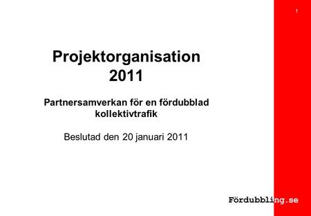 Projektorganisation 2011 Partnersamverkan för en fördubblad kollektivtrafik Beslutad den 20 januari 2011.