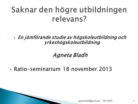  En jämförande studie av högskoleutbildning och yrkeshögskoleutbildning Agneta Bladh  Ratio-seminarium 18 november 2013 118/11/2013.