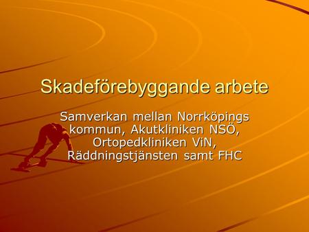 Skadeförebyggande arbete Samverkan mellan Norrköpings kommun, Akutkliniken NSÖ, Ortopedkliniken ViN, Räddningstjänsten samt FHC.