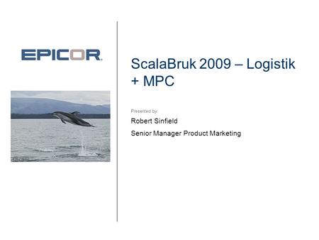 ScalaBruk 2009 – Logistik + MPC Robert Sinfield Senior Manager Product Marketing Presented by: