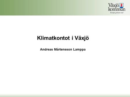 Klimatkontot i Växjö Andreas Mårtensson Lamppa. Bakgrund Politikeridé 2008 – system för egna utsläppsrättigheter Stödja lokala miljöprojekt Innefattade.