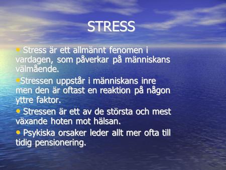 STRESS Stress är ett allmännt fenomen i vardagen, som påverkar på människans välmående. Stressen uppstår i människans inre men den är oftast en reaktion.