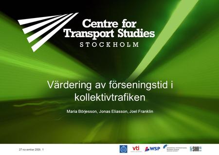 27 november 2009, 1 Värdering av förseningstid i kollektivtrafiken Maria Börjesson, Jonas Eliasson, Joel Franklin.