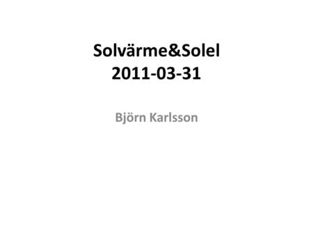 Solvärme&Solel 2011-03-31 Björn Karlsson.