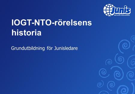 IOGT-NTO-rörelsens historia Grundutbildning för Junisledare.