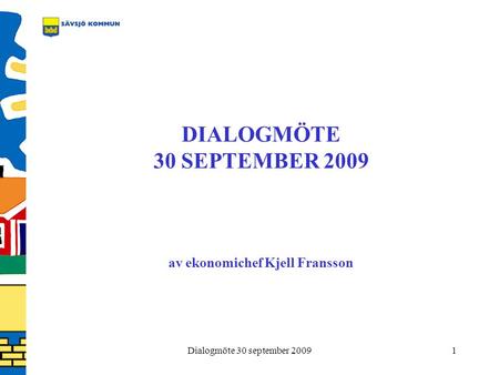 Dialogmöte 30 september 20091 DIALOGMÖTE 30 SEPTEMBER 2009 av ekonomichef Kjell Fransson.