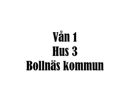 Vån 1 Hus 3 Bollnäs kommun. Palliativ vård 1 januari 2012 – 26 mars 2013.