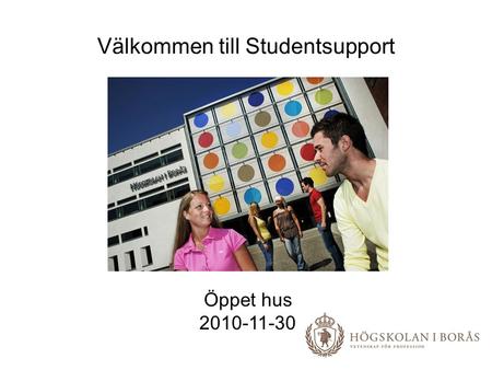 Välkommen till Studentsupport Öppet hus 2010-11-30.