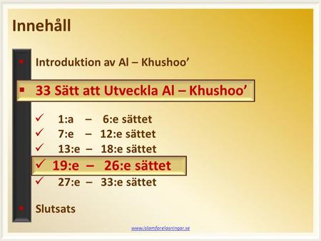 Innehåll www.islamforelasningar.se  Introduktion av Al – Khushoo’  33 Sätt att Utveckla Al – Khushoo’  1:a – 6:e sättet  7:e – 12:e sättet  13:e –