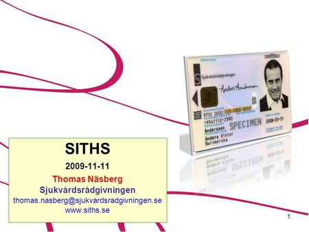 SITHS 2009-11-11 Thomas Näsberg Sjukvårdsrådgivningen thomas.nasberg@sjukvardsradgivningen.se www.siths.se.