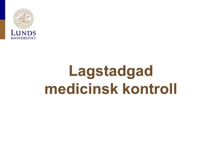 Lagstadgad medicinsk kontroll. Lunds universitet / Fakultet / Institution / Enhet / Dokument / Datum Vision Lunds universitet ska tillhöra de absolut.