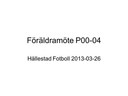 Föräldramöte P00-04 Hällestad Fotboll 2013-03-26.