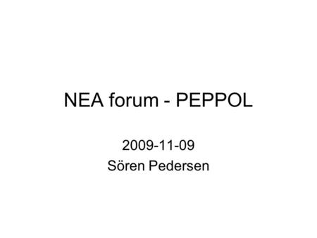 NEA forum - PEPPOL 2009-11-09 Sören Pedersen.
