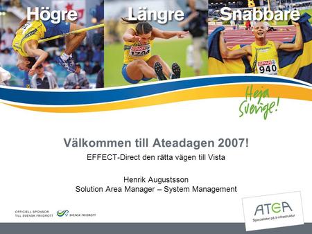 Välkommen till Ateadagen 2007! EFFECT-Direct den rätta vägen till Vista Henrik Augustsson Solution Area Manager – System Management.
