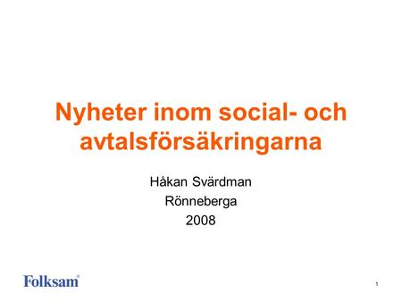 1 Nyheter inom social- och avtalsförsäkringarna Håkan Svärdman Rönneberga 2008.