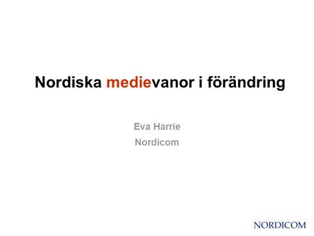 Nordiska medievanor i förändring Eva Harrie Nordicom.