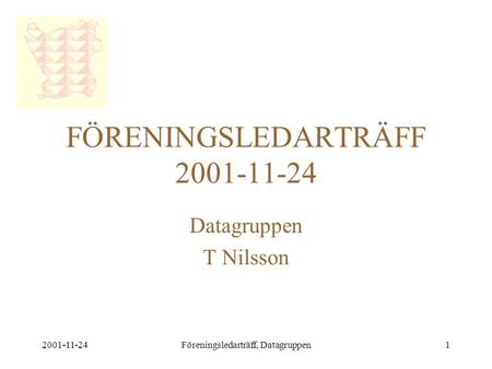 2001-11-24Föreningsledarträff, Datagruppen1 FÖRENINGSLEDARTRÄFF 2001-11-24 Datagruppen T Nilsson.